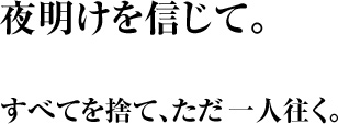 夜明けを信じて。