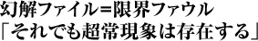 幻解ファイル=限界ファイル 「それでも超常現象は存在する」