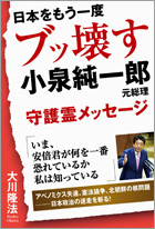 日本をもう一度ブッ壊す　 小泉純一郎元総理守護霊メッセージ