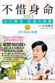 不惜身命2013　大川隆法 伝道の軌跡