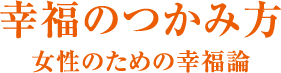 幸福のつかみ方 女性のための幸福論