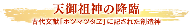天御祖神の降臨 古代文献『ホツマツタヱ』に記された創造神
