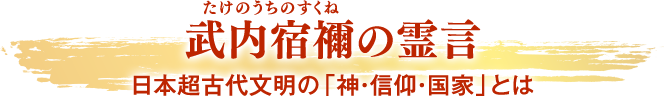 武内宿禰の霊言 日本超古代文明の「神・信仰・国家」とは