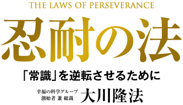 THE LAWS OF PERSEVERANCE 忍耐の法 「常識」を逆転させるために