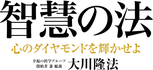 智慧の法 心のダイヤモンドを輝かせよ 幸福の科学グループ 創始者 兼 総裁 大川隆法