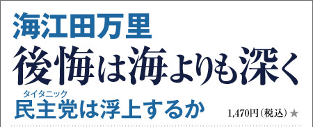 海江田万里・後悔は海よりも深く 民主党(タイタニック)は浮上するか