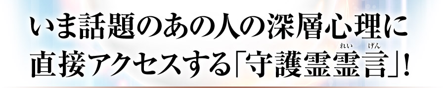 いま話題のあの人の深層心理に直接アクセスする「守護霊霊言」！