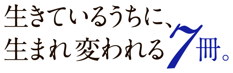 生きているうちに、生まれ変われる７冊。