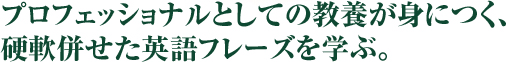 プロフェッショナルとしての教養が身につく、硬軟併せた英語フレーズを学ぶ。