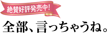 絶賛公表発売中　全部言っちゃうね。