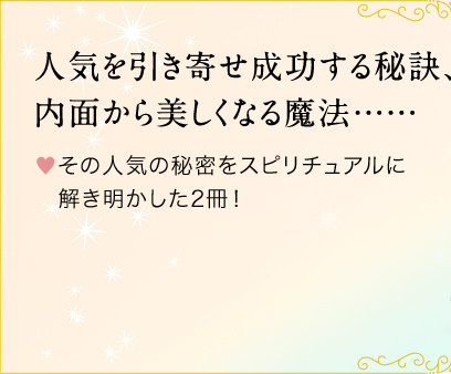 人気を引き寄せ成功する秘訣、内面から美しくなる魔法…… ♥その人気の秘密をスピリチュアルに　解き明かした2冊！