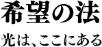 希望の法 光は、ここにある