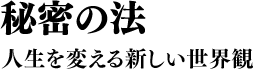 秘密の法 人生を変える新しい世界観