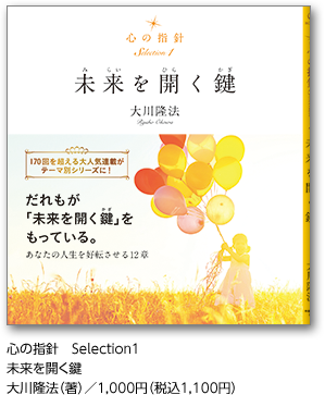 心の指針　Selection１未来を開く鍵大川隆法（著）／1,000円（税込1,100円）