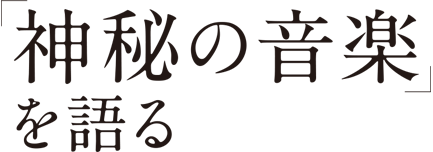 「神秘の音楽」を語る