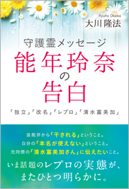 守護霊メッセージ　能年玲奈の告白　「独立」「改名」「レプロ」「清水富美加」