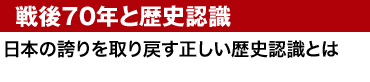 戦後70年と歴史認識 日本の誇りを取り戻す正しい歴史認識とは