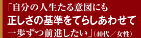 「自分の人生たる意図にも正しさの基準をてらしあわせて一歩ずつ前進したい」（40代／女性）