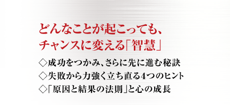 どんなことが起こっても、チャンスに変える｢智慧｣◇成功をつかみ、さらに先に進む秘訣◇失敗から力強く立ち直る４つのヒント◇｢原因と結果の法則｣と心の成長