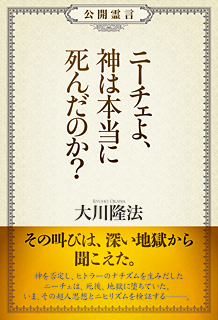 公開霊言　ニーチェよ、神は本当に死んだのか?