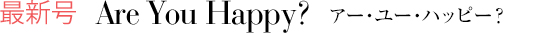 最新号　Are You Happy? アー・ユー・ハッピー？