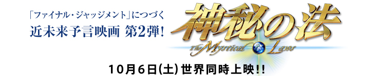 「ファイナル・ジャッジメント」につづく 近未来予言映画 第2弾！神秘の法　10月6日（土）世界同時上映！！