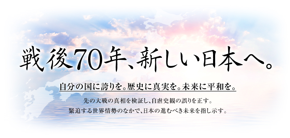 戦後70年、新しい日本へ。自分の国に誇りを。歴史に真実を。未来に平和を。
