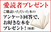 読者プレゼント　ご購入いただいた本のアンケート回答で、お好きな本をプレゼント（抽選）